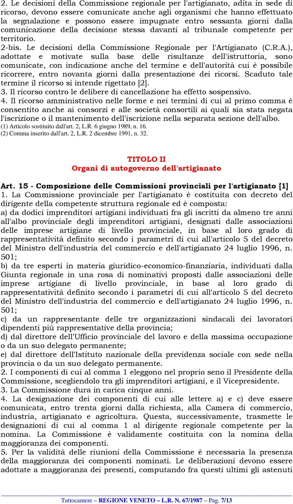 ), adottate e motivate sulla base delle risultanze dell'istruttoria, sono comunicate, con indicazione anche del termine e dell'autorità cui è possibile ricorrere, entro novanta giorni dalla