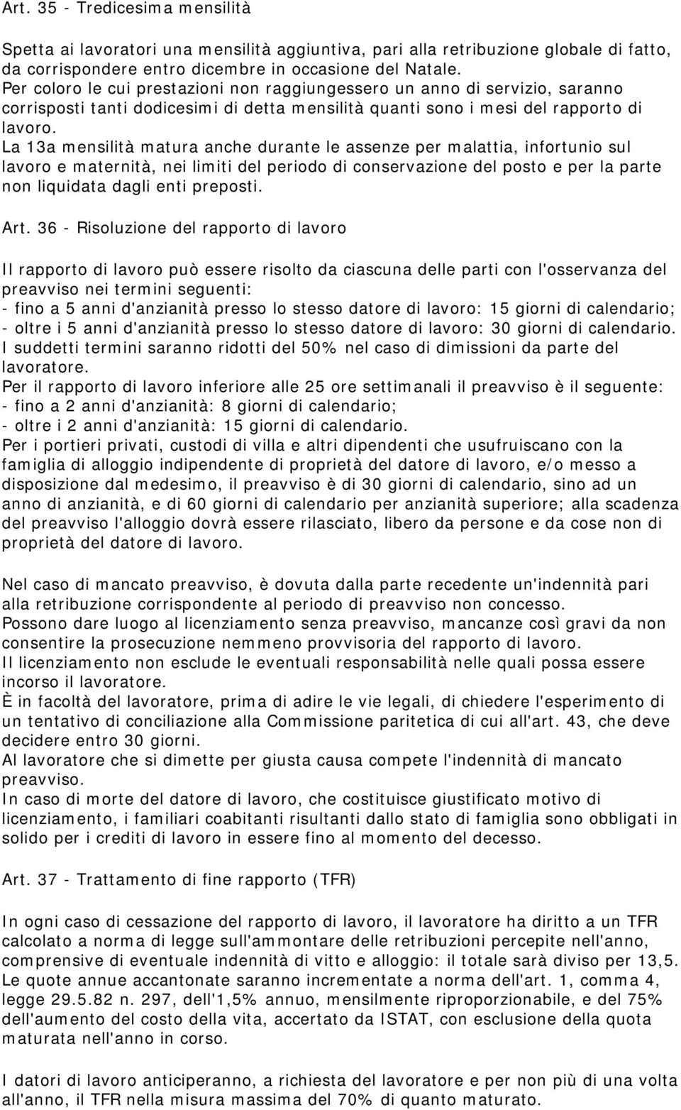 La 13a mensilità matura anche durante le assenze per malattia, infortunio sul lavoro e maternità, nei limiti del periodo di conservazione del posto e per la parte non liquidata dagli enti preposti.