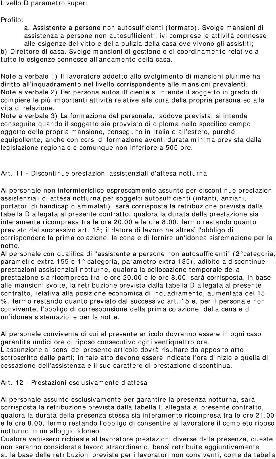 Svolge mansioni di gestione e di coordinamento relative a tutte le esigenze connesse all andamento della casa.