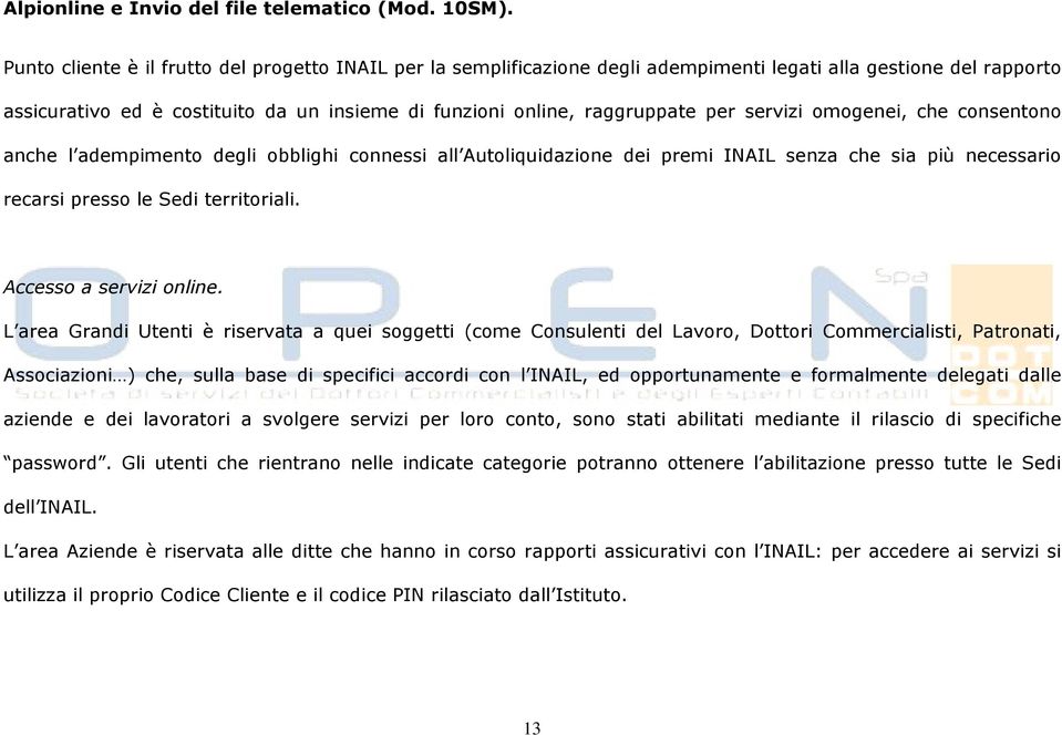 servizi omogenei, che consentono anche l adempimento degli obblighi connessi all Autoliquidazione dei premi INAIL senza che sia più necessario recarsi presso le Sedi territoriali.