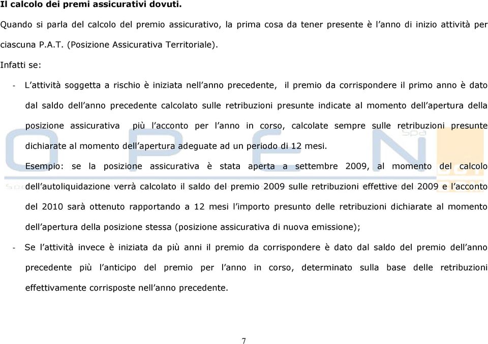 Infatti se: - L attività soggetta a rischio è iniziata nell anno precedente, il premio da corrispondere il primo anno è dato dal saldo dell anno precedente calcolato sulle retribuzioni presunte