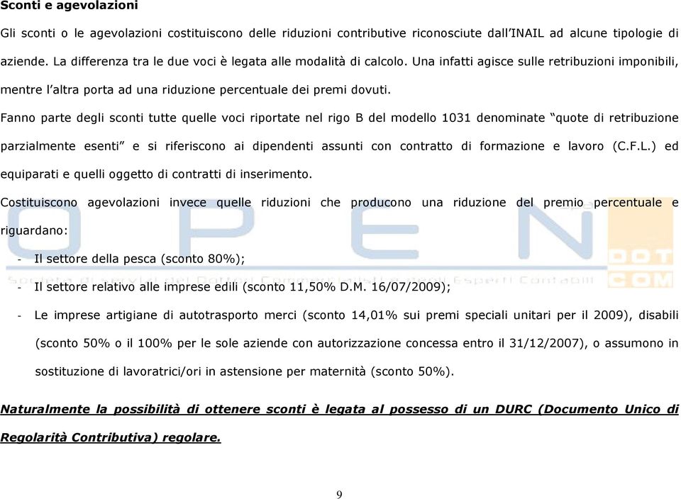 Fanno parte degli sconti tutte quelle voci riportate nel rigo B del modello 1031 denominate quote di retribuzione parzialmente esenti e si riferiscono ai dipendenti assunti con contratto di