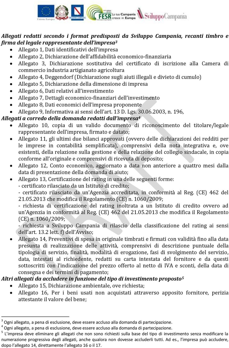 Deggendorf (Dichiarazione sugli aiuti illegali e divieto di cumulo) Allegato 5, Dichiarazione della dimensione di impresa Allegato 6, Dati relativi all investimento Allegato 7, Dettagli