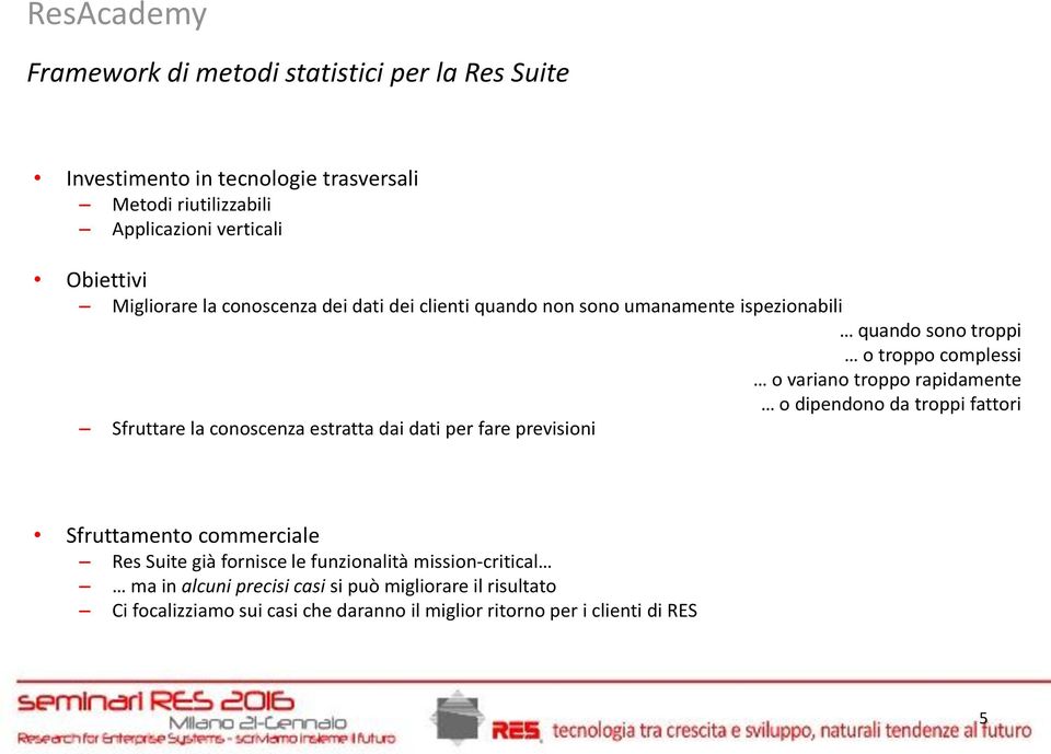 rapidamente o dipendono da troppi fattori Sfruttare la conoscenza estratta dai dati per fare previsioni Sfruttamento commerciale Res Suite già