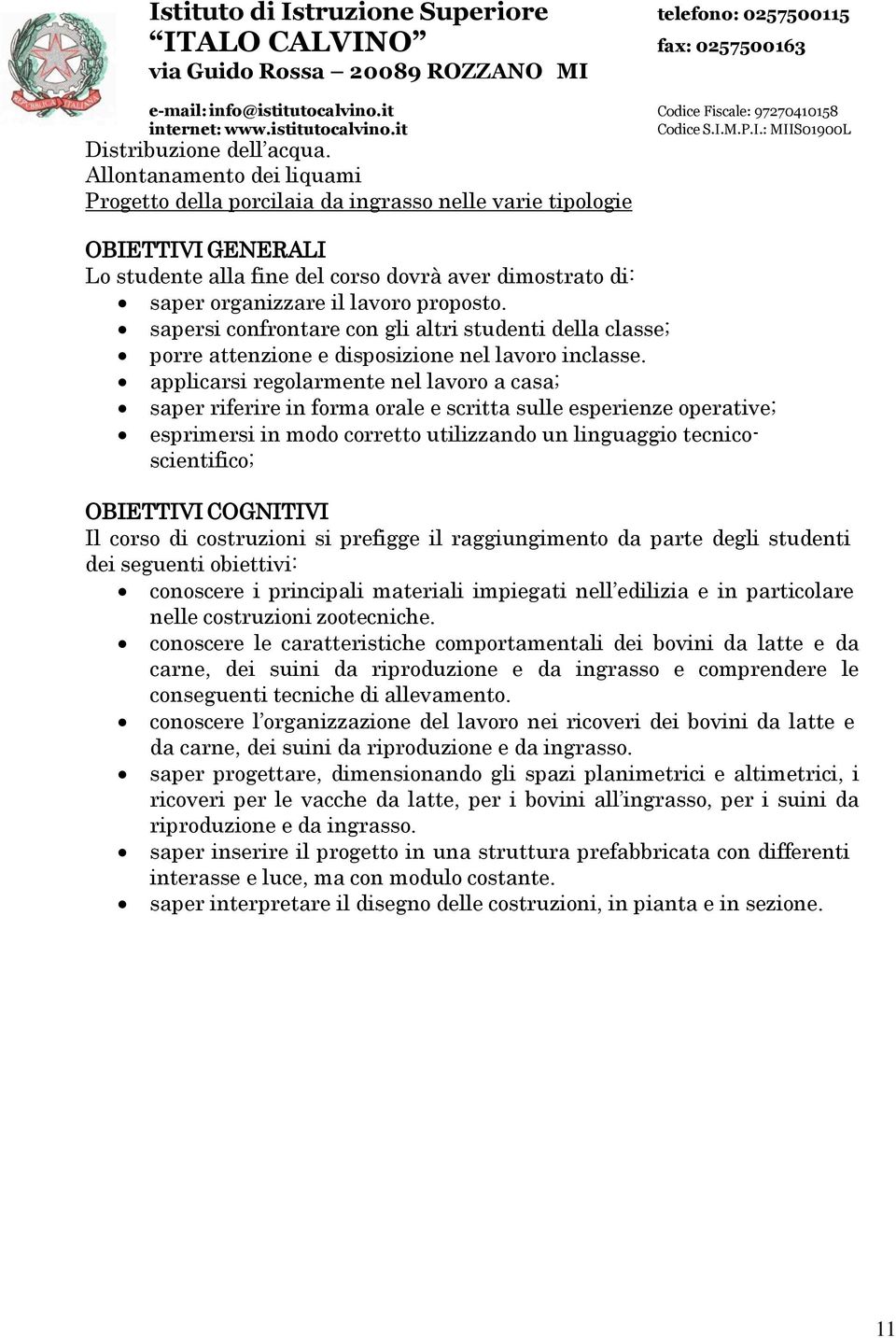 sapersi confrontare con gli altri studenti della classe; porre attenzione e disposizione nel lavoro inclasse.