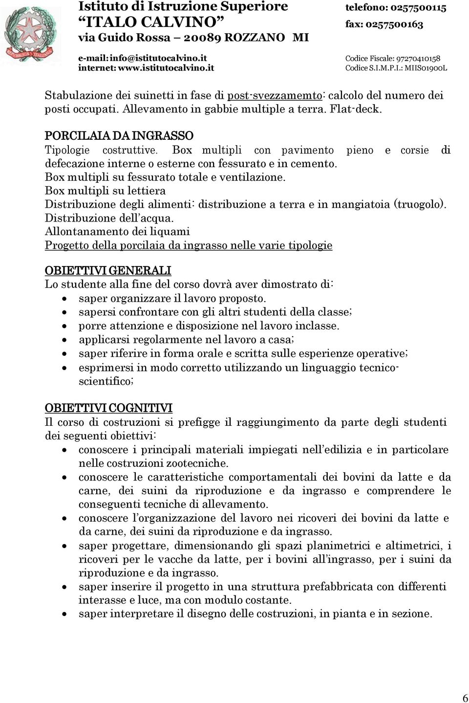 Box multipli su lettiera Distribuzione degli alimenti: distribuzione a terra e in mangiatoia (truogolo). Distribuzione dell acqua.