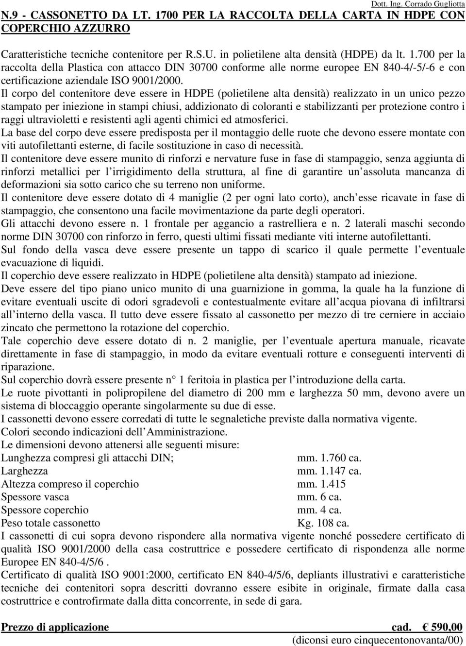 contro i raggi ultravioletti e resistenti agli agenti chimici ed atmosferici.