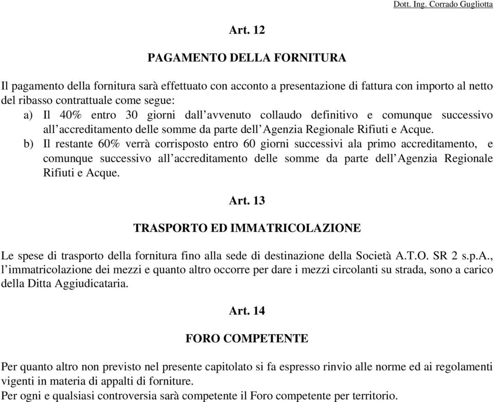 b) Il restante 60% verrà corrisposto entro 60 giorni successivi ala primo accreditamento, e comunque successivo all accreditamento delle somme da parte dell Agenzia Regionale Rifiuti e Acque. Art.