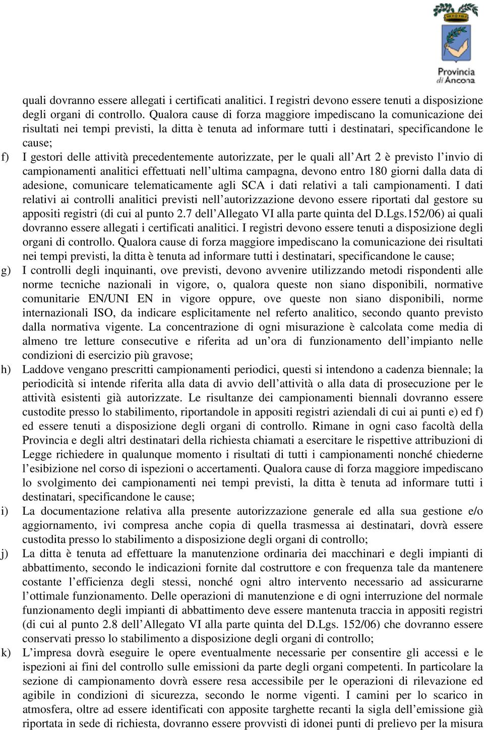 precedentemente autorizzate, per le quali all Art 2 è previsto l invio di campionamenti analitici effettuati nell ultima campagna, devono entro 180 giorni dalla data di adesione, comunicare