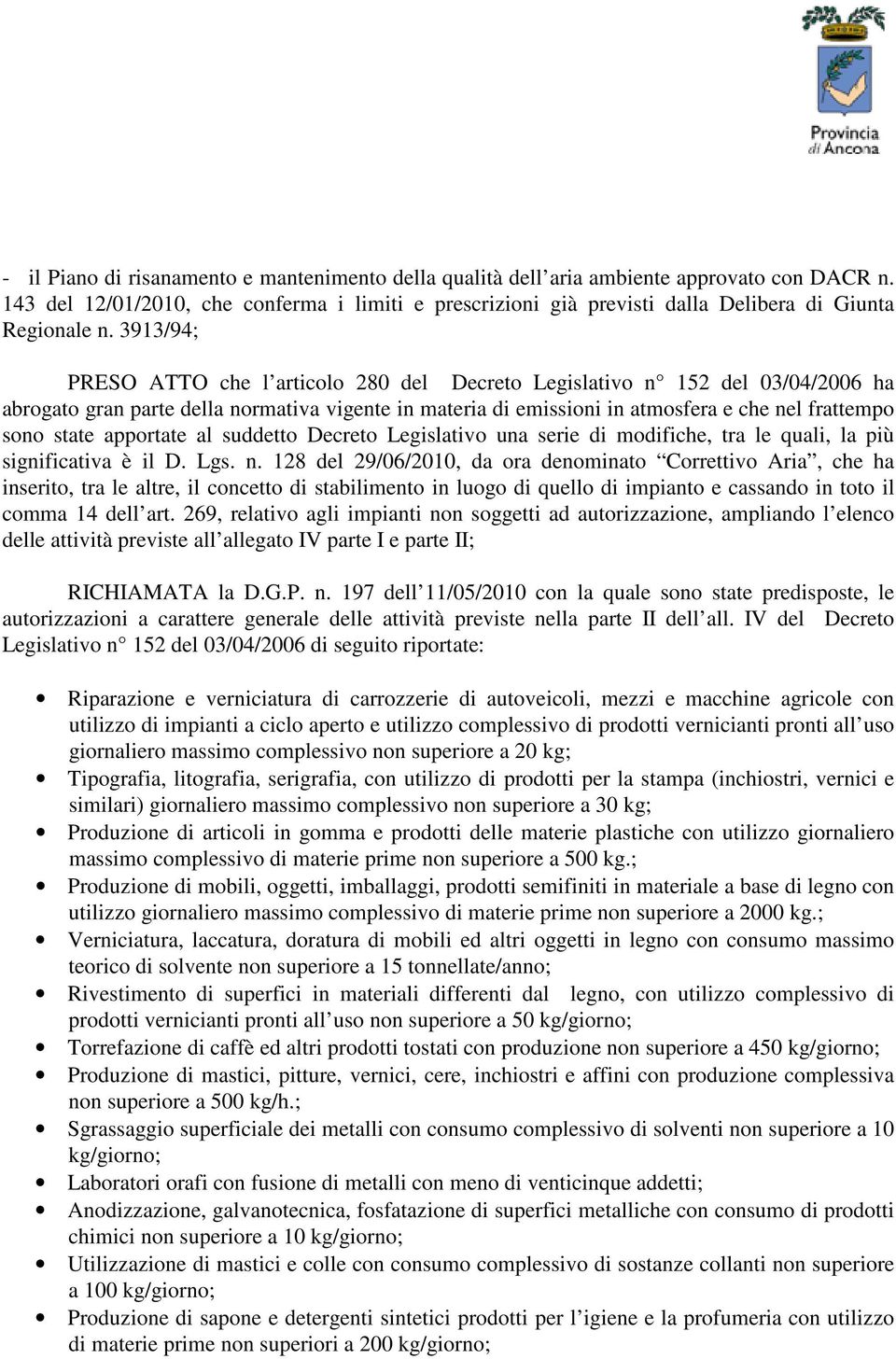 3913/94; PRESO ATTO che l articolo 280 del Decreto Legislativo n 152 del 03/04/2006 ha abrogato gran parte della normativa vigente in materia di emissioni in atmosfera e che nel frattempo sono state