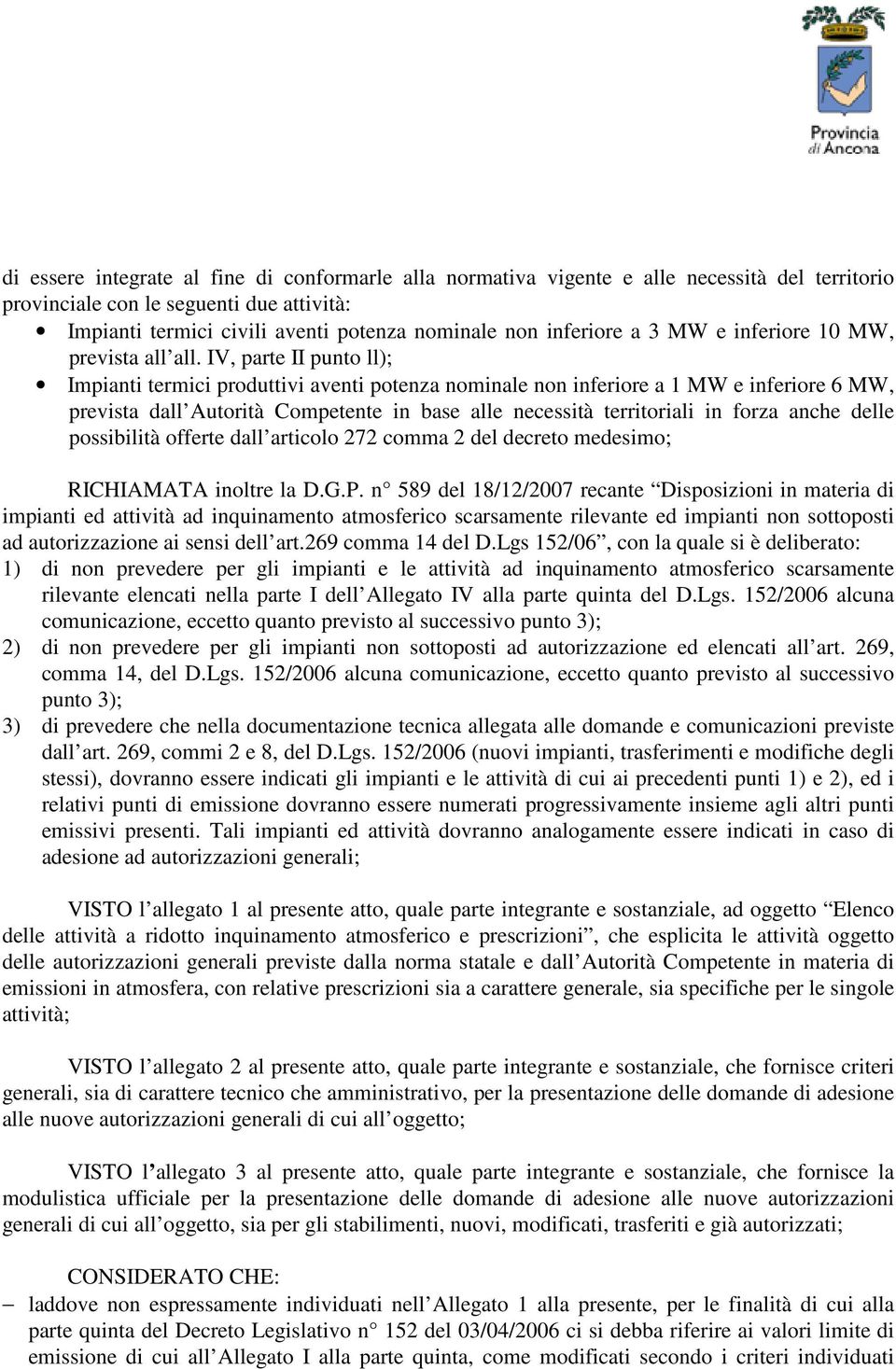 IV, parte II punto ll); Impianti termici produttivi aventi potenza nominale non inferiore a 1 MW e inferiore 6 MW, prevista dall Autorità Competente in base alle necessità territoriali in forza anche