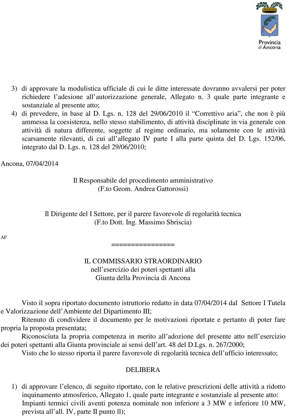 128 del 29/06/2010 il Correttivo aria, che non è più ammessa la coesistenza, nello stesso stabilimento, di attività disciplinate in via generale con attività di natura differente, soggette al regime