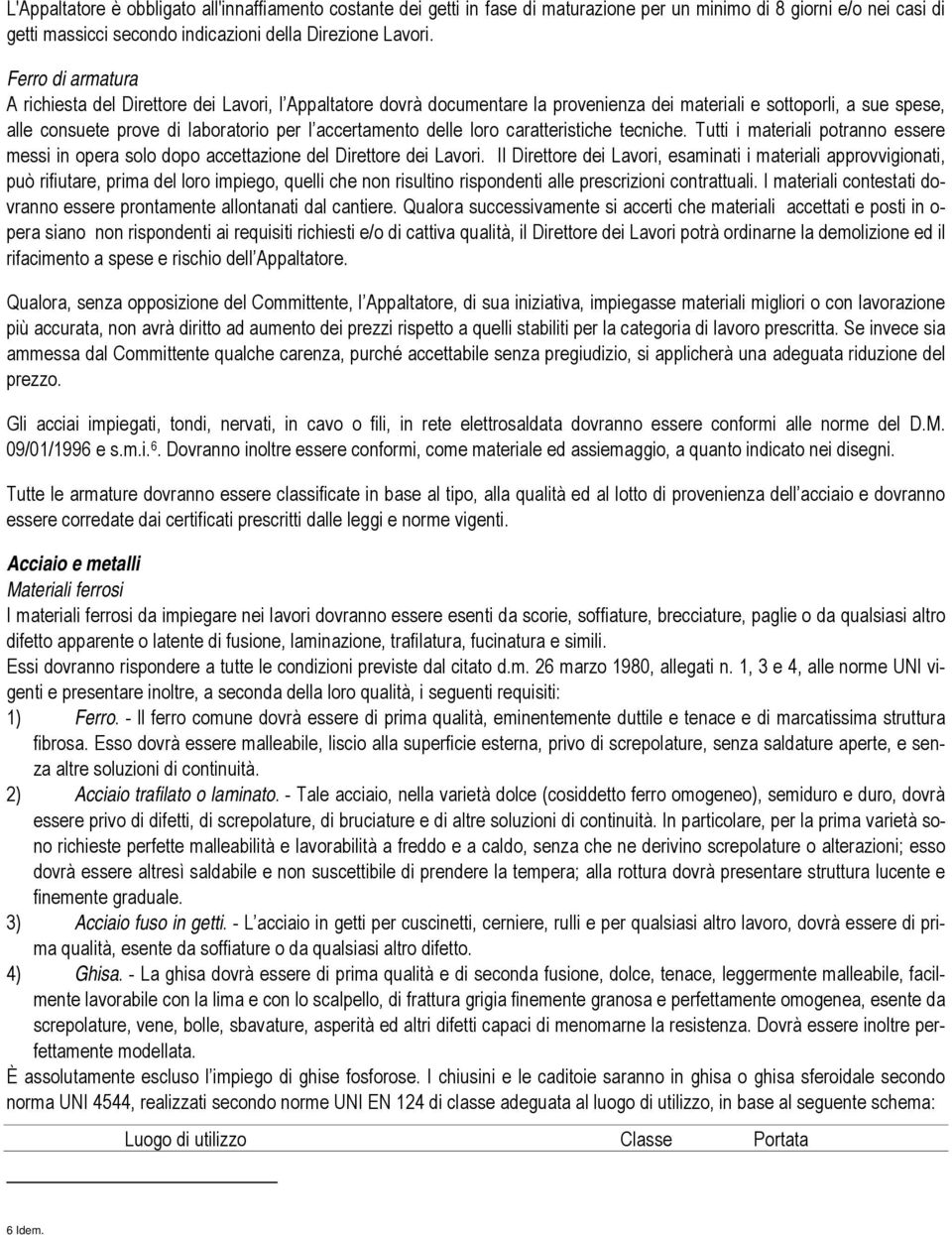 delle loro caratteristiche tecniche. Tutti i materiali potranno essere messi in opera solo dopo accettazione del Direttore dei Lavori.