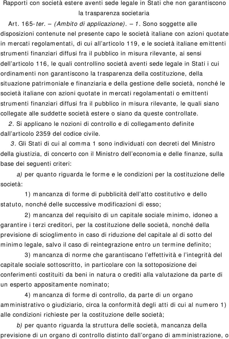 Sono soggette alle disposizioni contenute nel presente capo le società italiane con azioni quotate in mercati regolamentati, di cui all articolo 119, e le società italiane emittenti strumenti