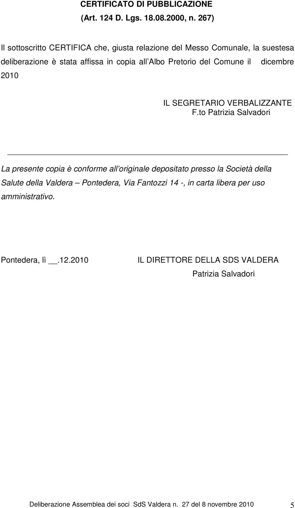 del Comune il dicembre 2010 IL SEGRETARIO VERBALIZZANTE La presente copia è conforme all originale depositato presso la Società della Salute