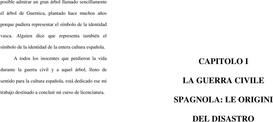 A todos los inocentes que perdieron la vida durante la guerra civil y a aquel árbol, lleno de sentido para la cultura española,