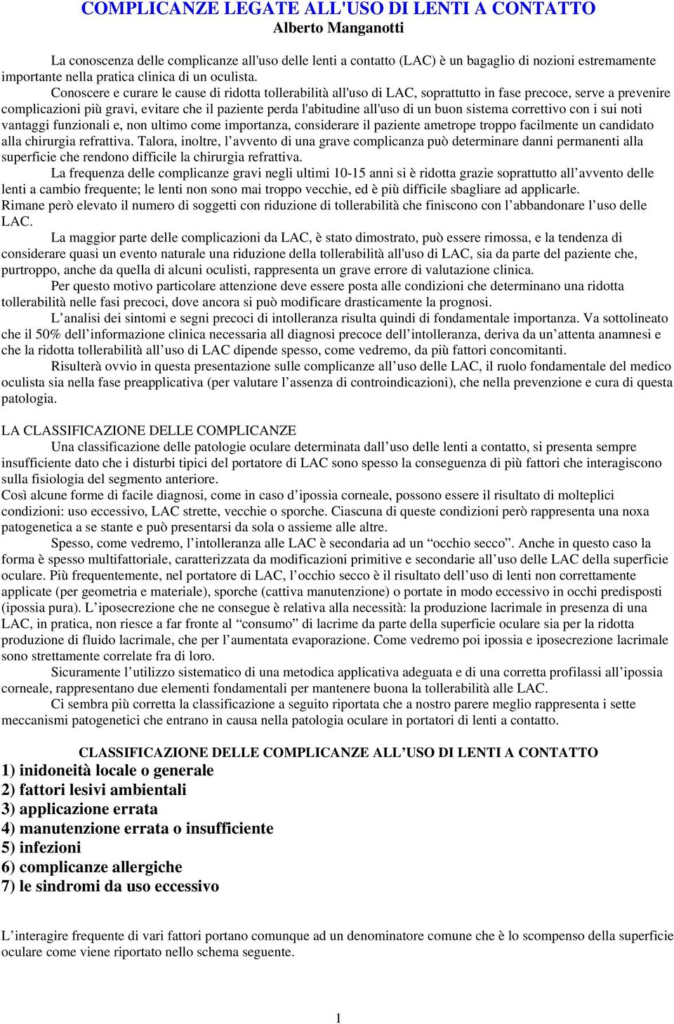 Conoscere e curare le cause di ridotta tollerabilità all'uso di LAC, soprattutto in fase precoce, serve a prevenire complicazioni più gravi, evitare che il paziente perda l'abitudine all'uso di un