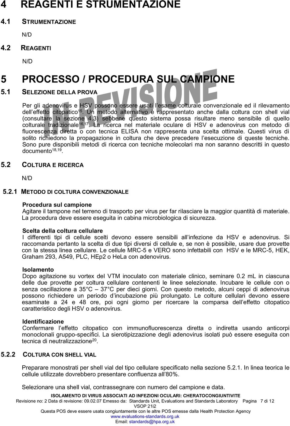 Un metodo alternativo è rappresentato anche dalla coltura con shell vial (consultare la sezione 4.3) sebbene questo sistema possa risultare meno sensibile di quello colturale tradizionale 16,17.