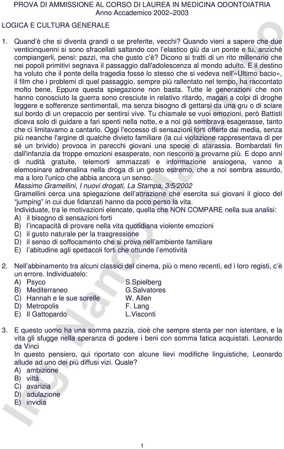 Dicono si tratti di un rito millenario che nei popoli primitivi segnava il passaggio dall'adolescenza al mondo adulto.