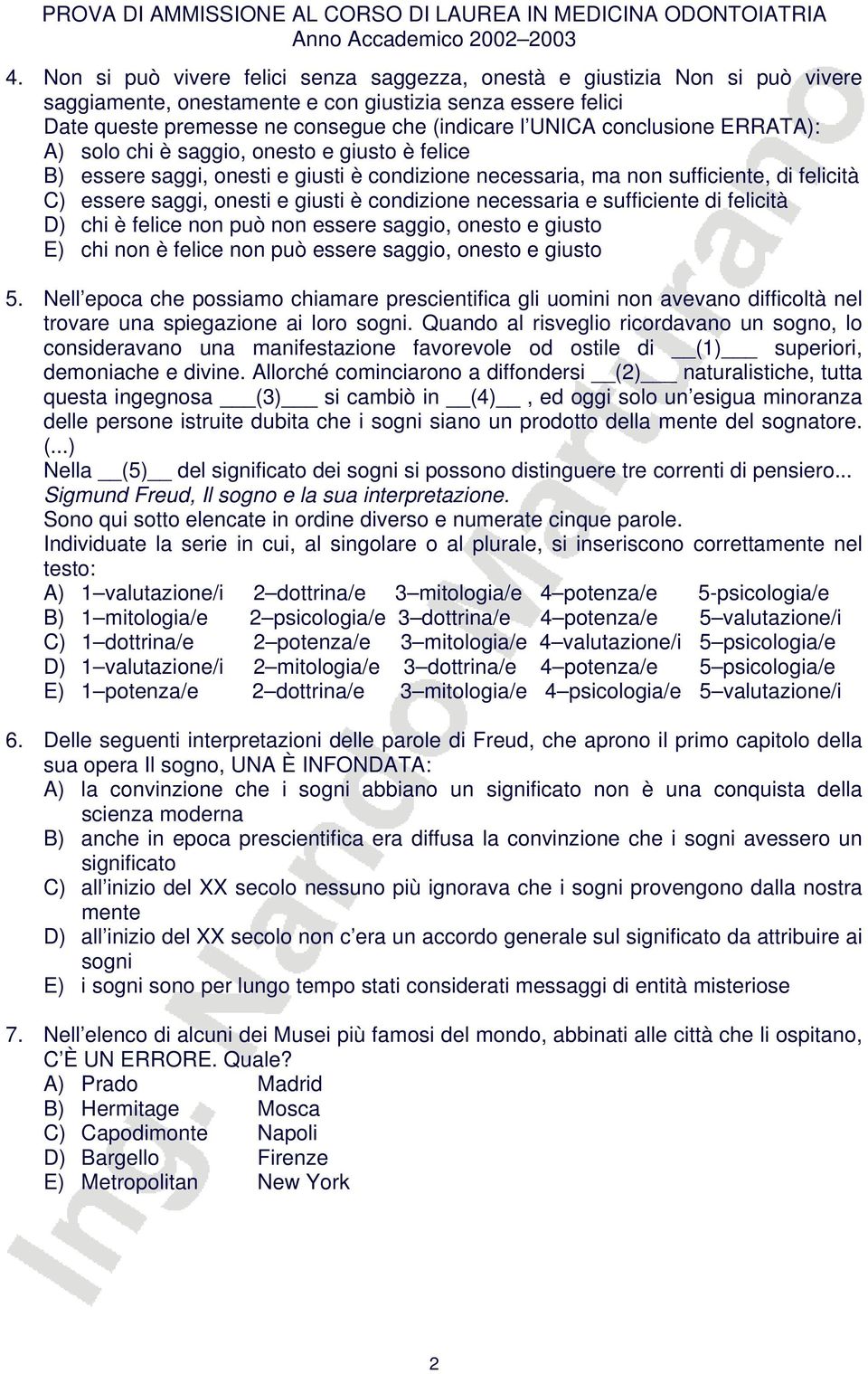 condizione necessaria e sufficiente di felicità D) chi è felice non può non essere saggio, onesto e giusto E) chi non è felice non può essere saggio, onesto e giusto 5.