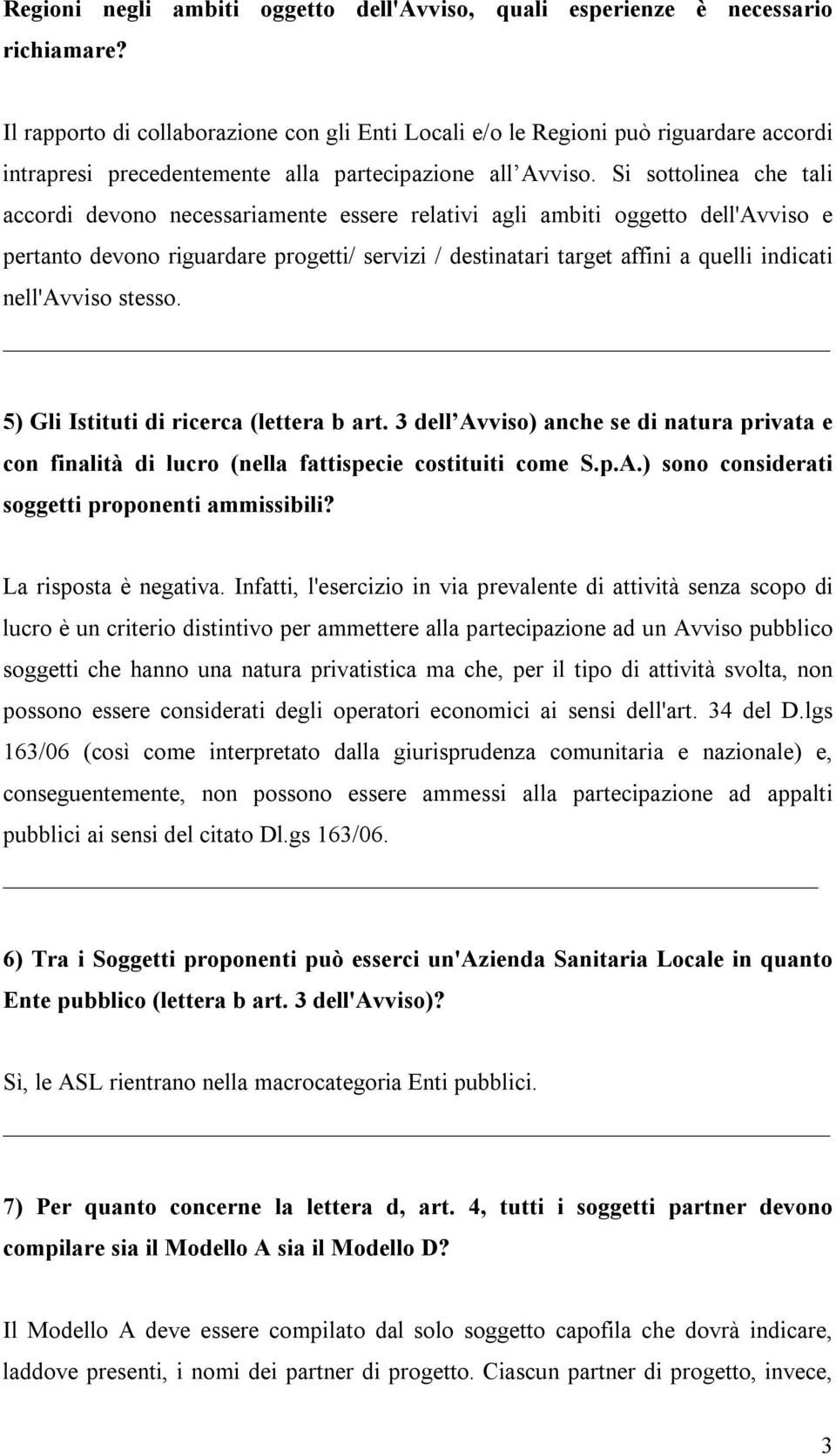 Si sottolinea che tali accordi devono necessariamente essere relativi agli ambiti oggetto dell'avviso e pertanto devono riguardare progetti/ servizi / destinatari target affini a quelli indicati