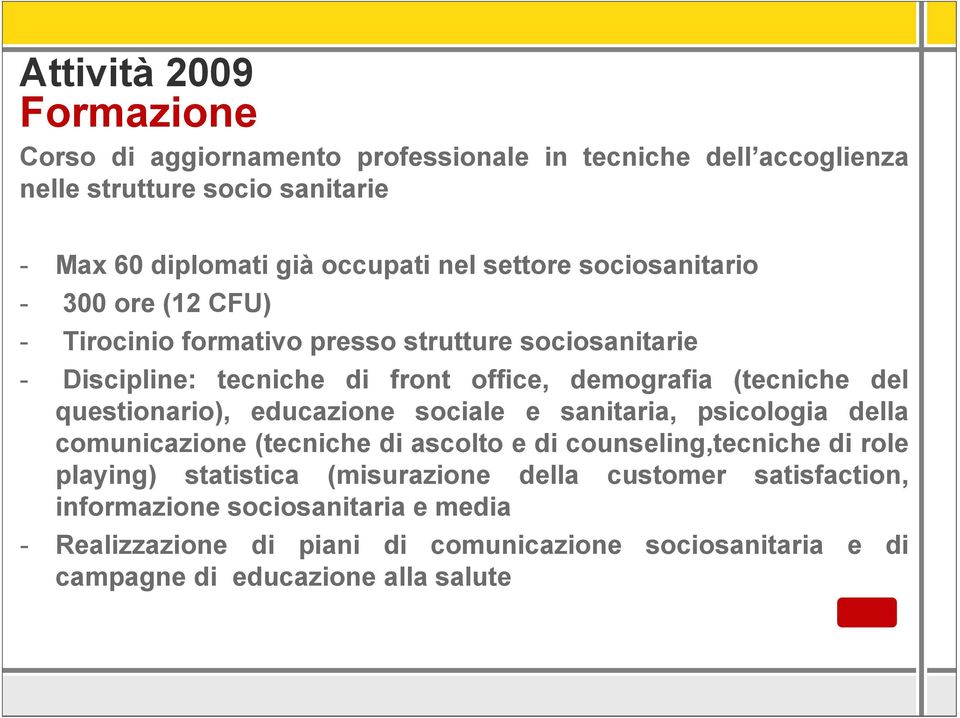 questionario), educazione sociale e sanitaria, psicologia della comunicazione (tecniche di ascolto e di counseling,tecniche di role playing) statistica