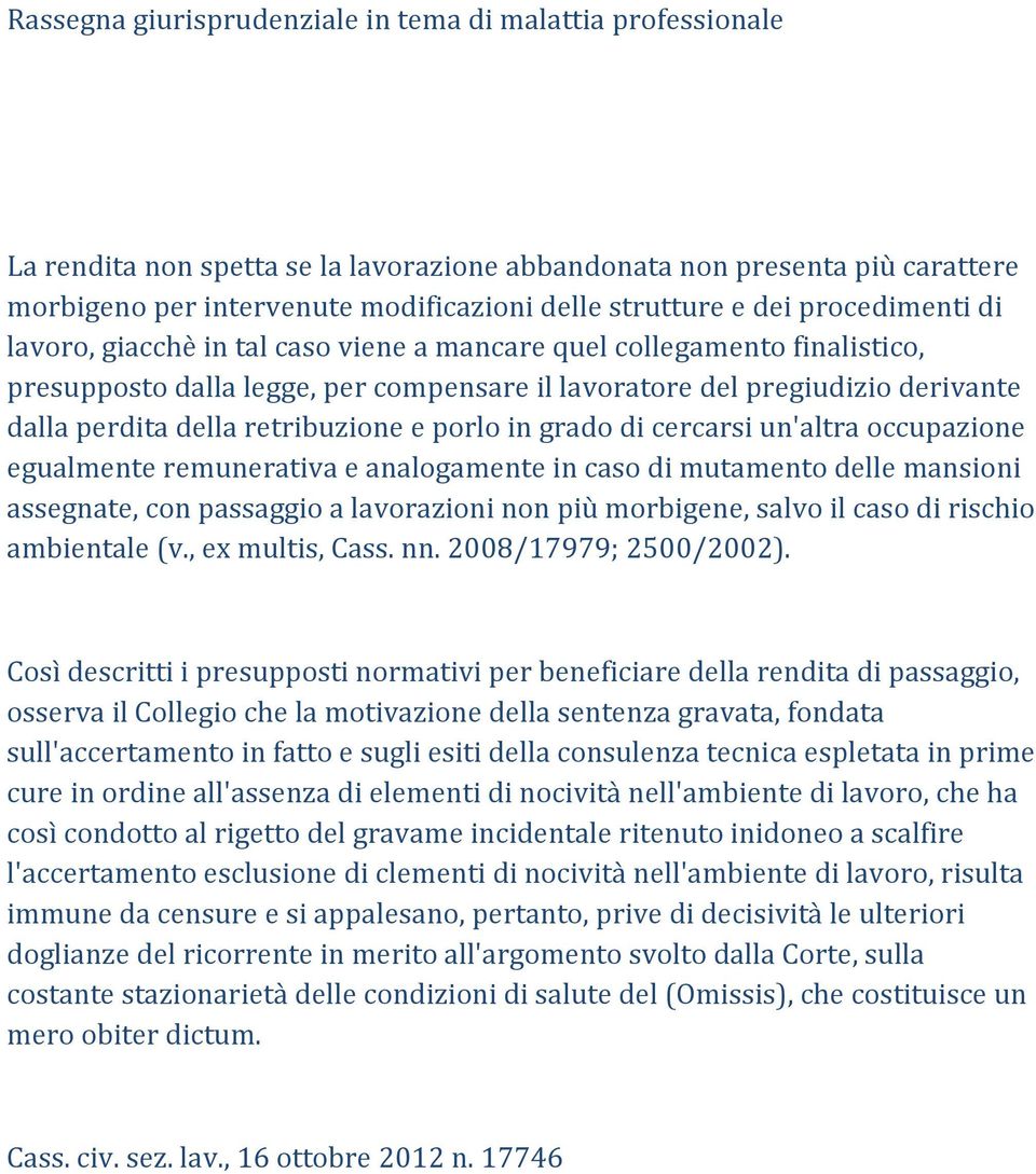 retribuzione e porlo in grado di cercarsi un'altra occupazione egualmente remunerativa e analogamente in caso di mutamento delle mansioni assegnate, con passaggio a lavorazioni non più morbigene,