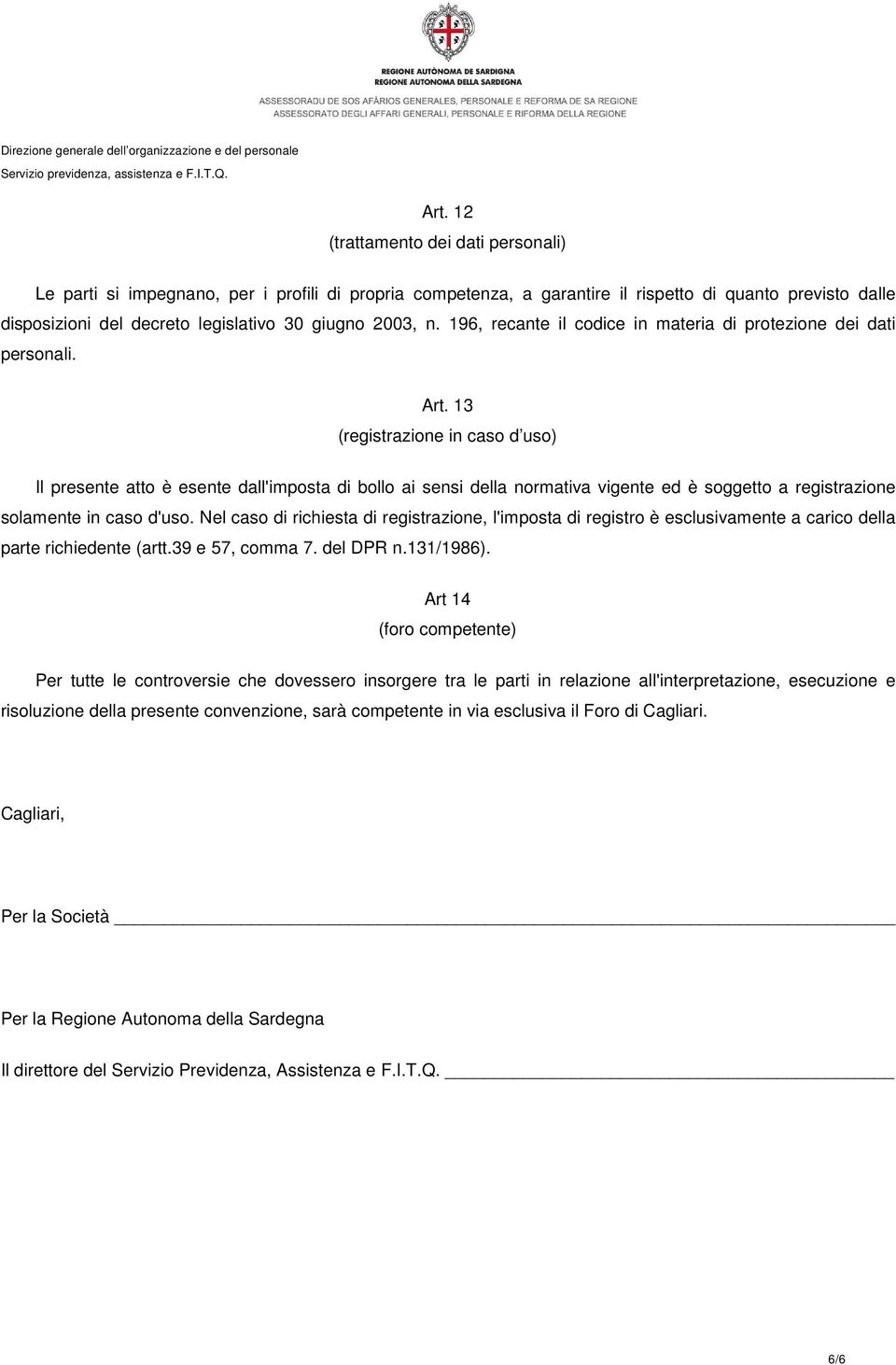 13 (registrazione in caso d uso) Il presente atto è esente dall'imposta di bollo ai sensi della normativa vigente ed è soggetto a registrazione solamente in caso d'uso.