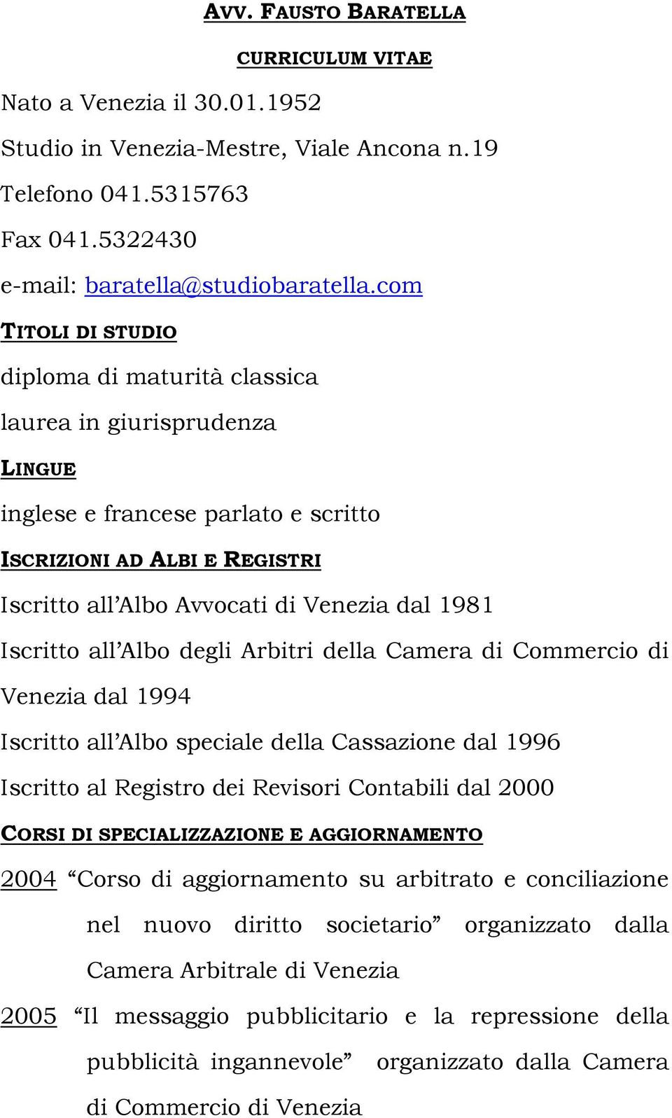 Iscritto all Albo degli Arbitri della Camera di Commercio di Venezia dal 1994 Iscritto all Albo speciale della Cassazione dal 1996 Iscritto al Registro dei Revisori Contabili dal 2000 CORSI DI