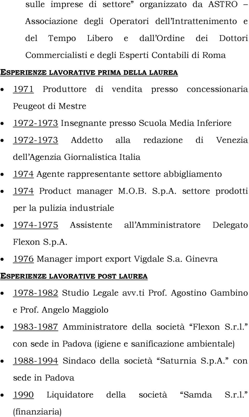 Venezia dell Agenzia Giornalistica Italia 1974 Agente rappresentante settore abbigliamento 1974 Product manager M.O.B. S.p.A. settore prodotti per la pulizia industriale 1974-1975 Assistente all Amministratore Delegato Flexon S.