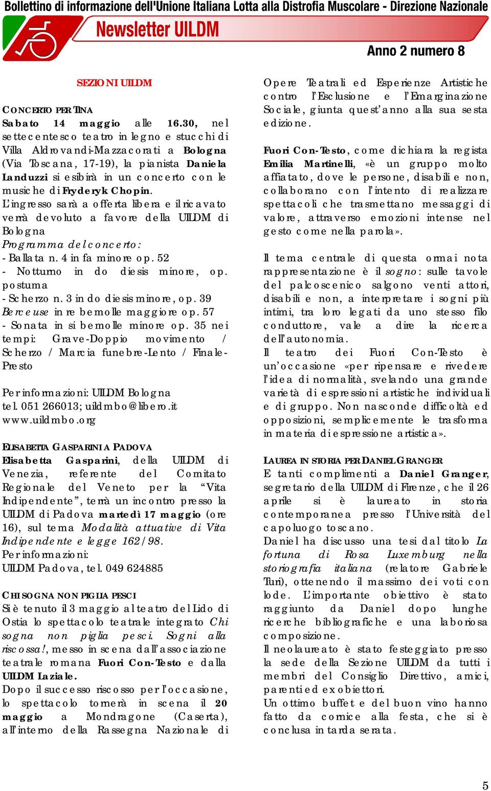 Chopin. L ingresso sarà a offerta libera e il ricavato verrà devoluto a favore della UILDM di Bologna Programma del concerto: - Ballata n. 4 in fa minore op. 52 - Notturno in do diesis minore, op.