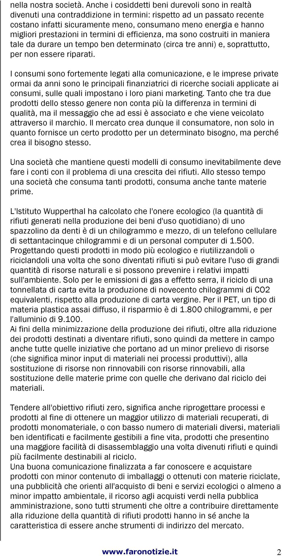 prestazioni in termini di efficienza, ma sono costruiti in maniera tale da durare un tempo ben determinato (circa tre anni) e, soprattutto, per non essere riparati.