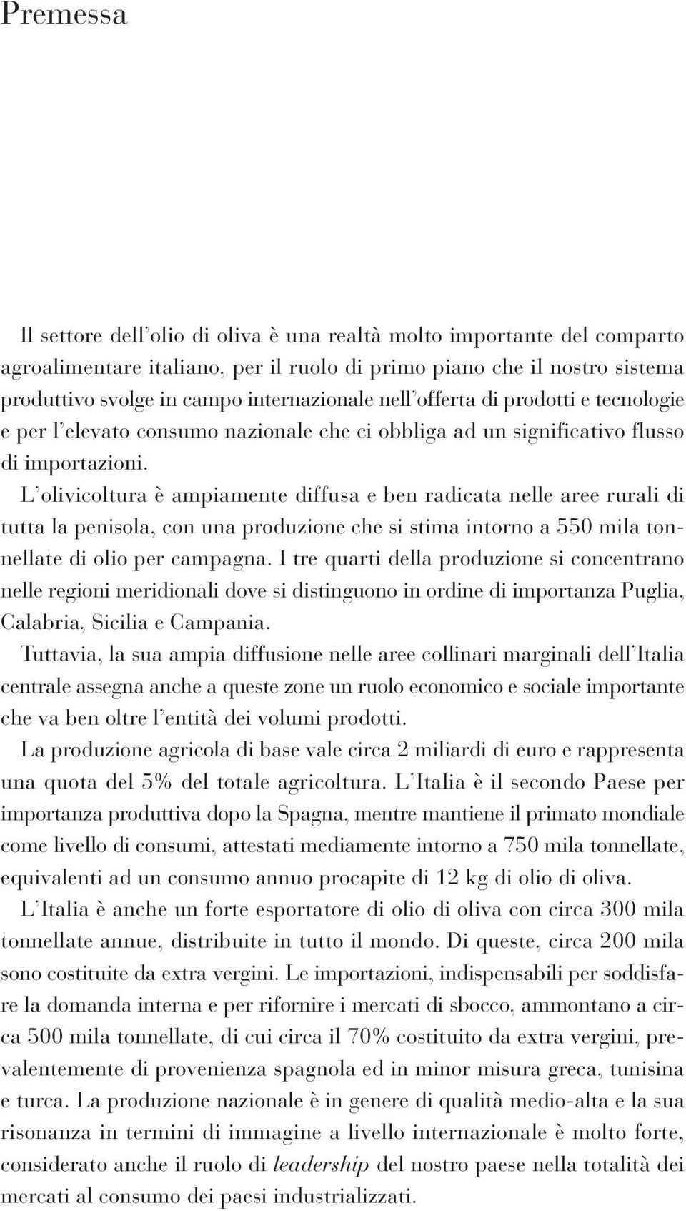 L olivicoltura è ampiamente diffusa e ben radicata nelle aree rurali di tutta la penisola, con una produzione che si stima intorno a 550 mila tonnellate di olio per campagna.