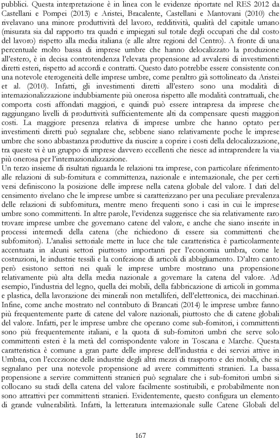 lavoro, redditività, qualità del capitale umano (misurata sia dal rapporto tra quadri e impiegati sul totale degli occupati che dal costo del lavoro) rispetto alla media italiana (e alle altre