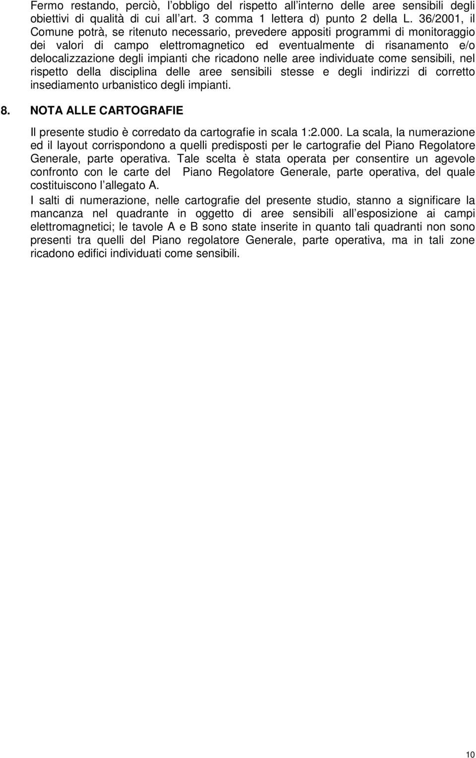 che ricadono nelle aree individuate come sensibili, nel rispetto della disciplina delle aree sensibili stesse e degli indirizzi di corretto insediamento urbanistico degli impianti. 8.