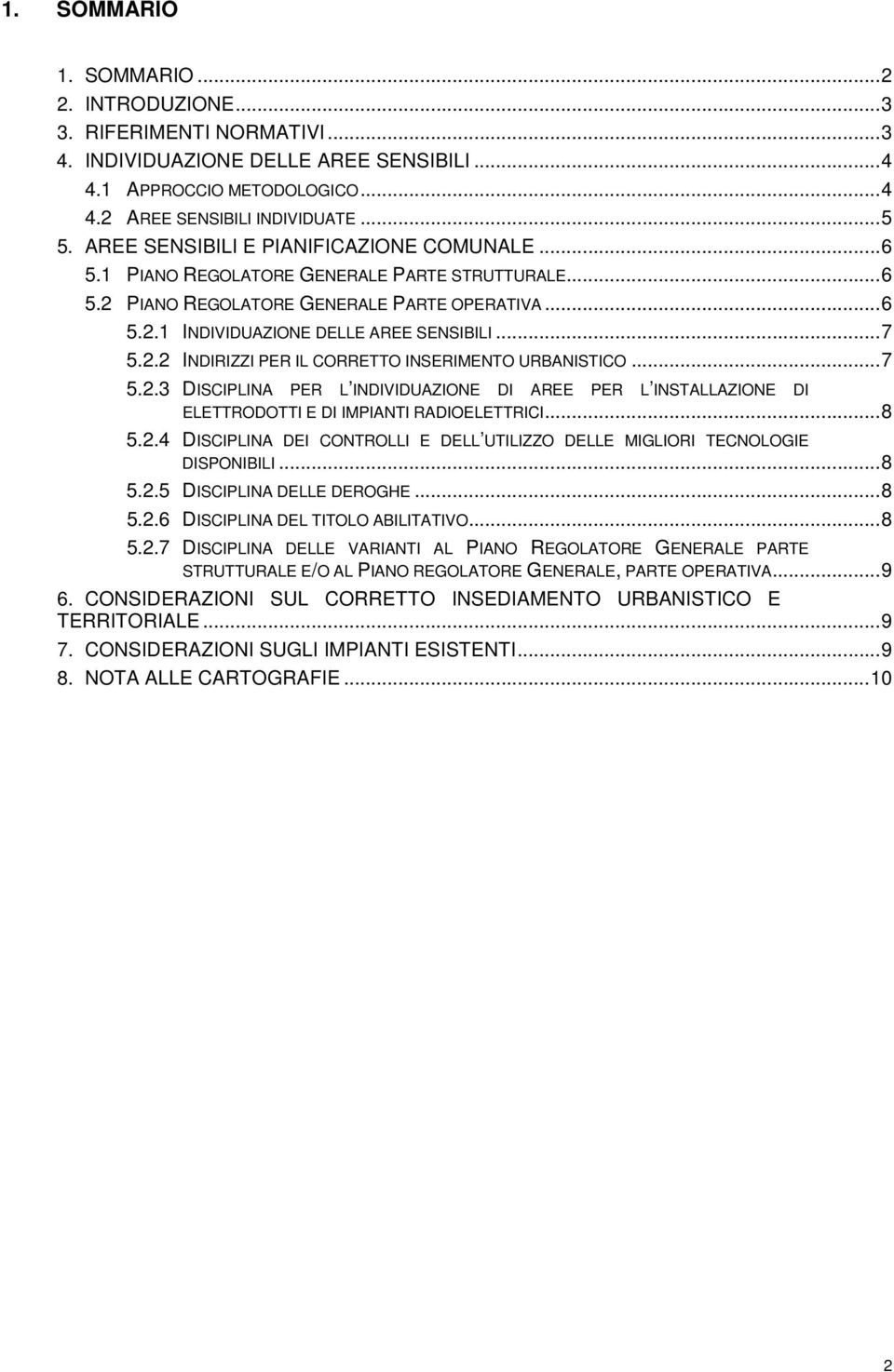 ..7 5.2.3 DISCIPLINA PER L INDIVIDUAZIONE DI AREE PER L INSTALLAZIONE DI ELETTRODOTTI E DI IMPIANTI RADIOELETTRICI...8 5.2.4 DISCIPLINA DEI CONTROLLI E DELL UTILIZZO DELLE MIGLIORI TECNOLOGIE DISPONIBILI.