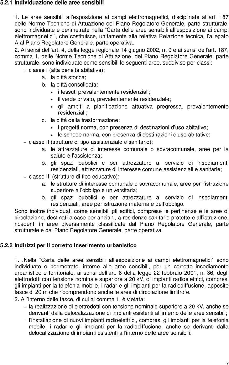 costituisce, unitamente alla relativa Relazione tecnica, l allegato A al Piano Regolatore Generale, parte operativa. 2. Ai sensi dell art. 4, della legge regionale 14 giugno 2002, n.