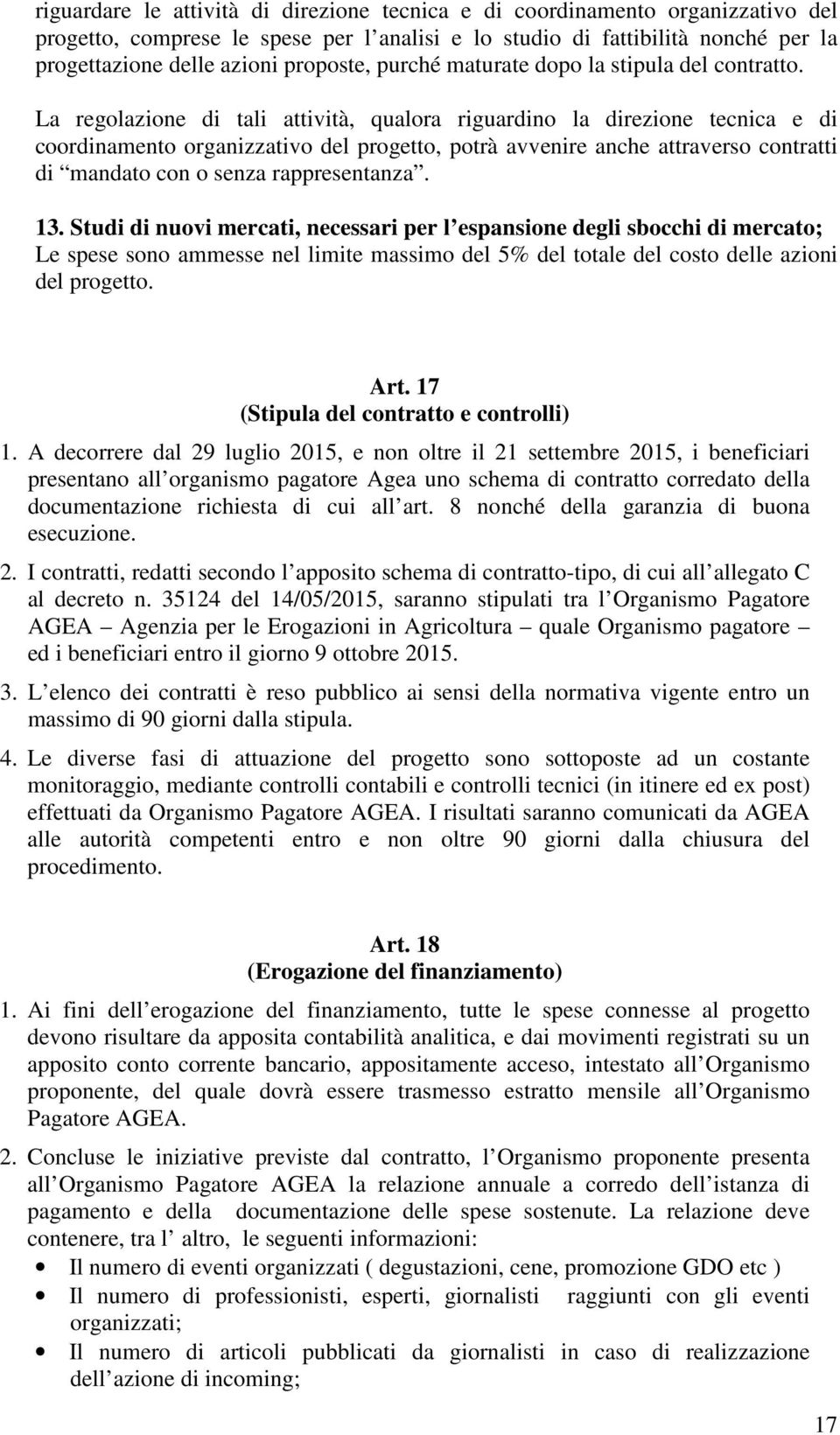 La regolazione di tali attività, qualora riguardino la direzione tecnica e di coordinamento organizzativo del progetto, potrà avvenire anche attraverso contratti di mandato con o senza rappresentanza.