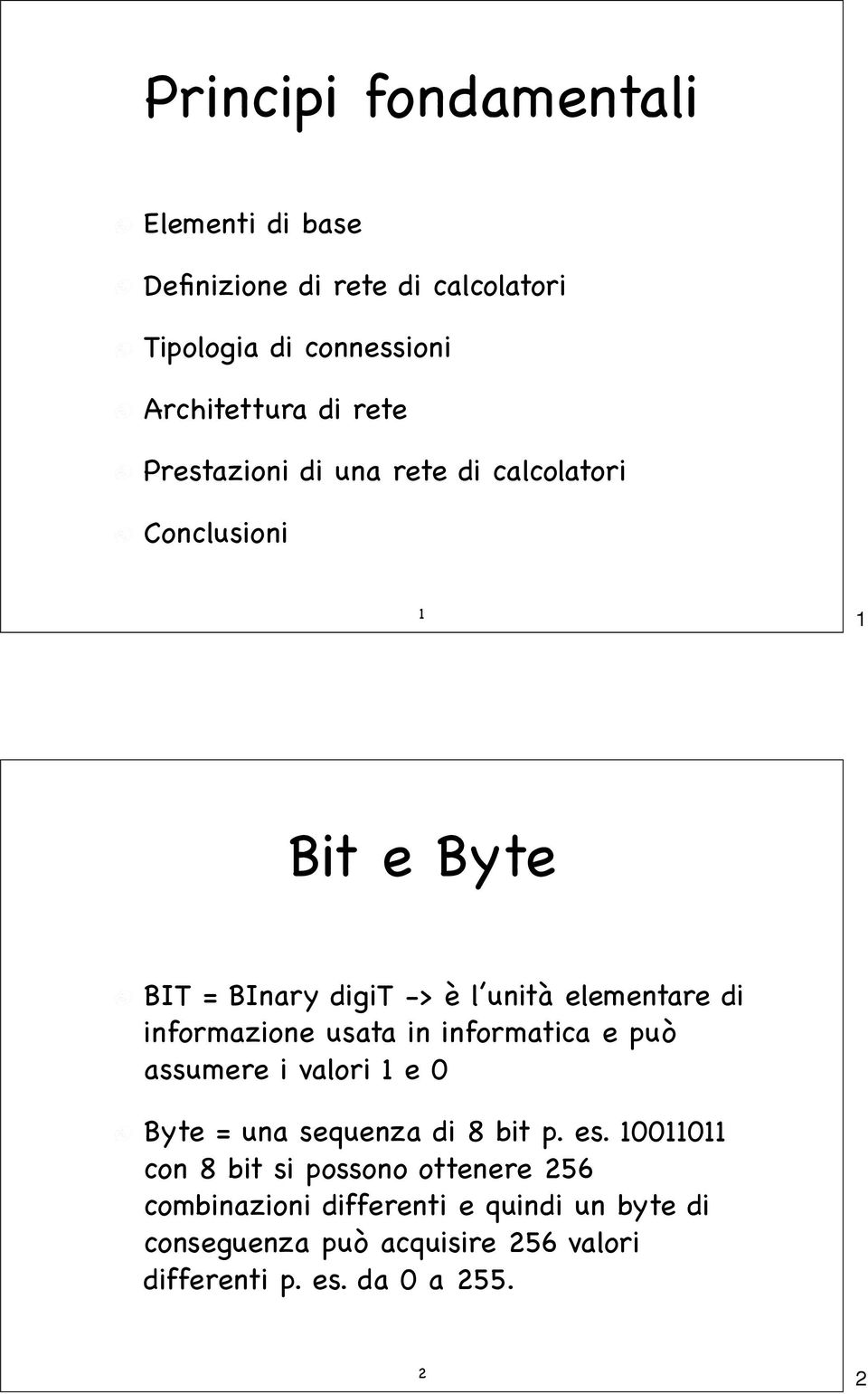 informazione usata in informatica e può assumere i valori 1 e 0 Byte = una sequenza di 8 bit p. es.