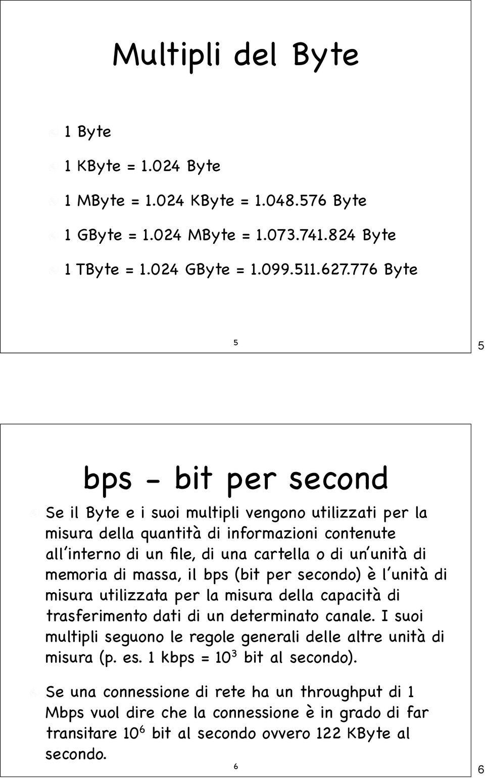 memoria di massa, il bps (bit per secondo) è l unità di misura utilizzata per la misura della capacità di trasferimento dati di un determinato canale.
