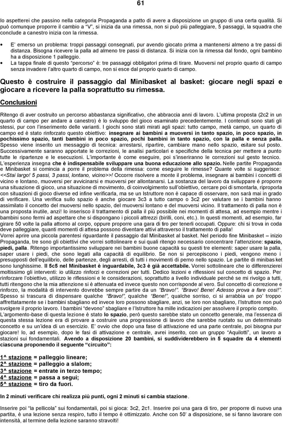 E emerso un problema: troppi passaggi consegnati, pur avendo giocato prima a mantenersi almeno a tre passi di distanza. Bisogna ricevere la palla ad almeno tre passi di distanza.