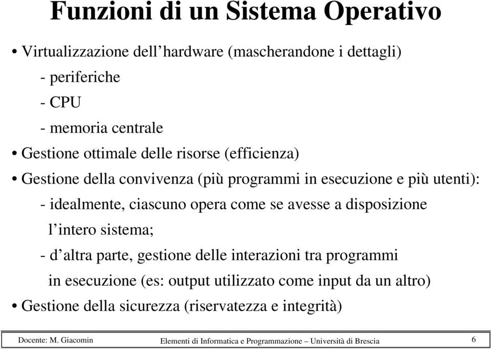 se avesse a disposizione l intero sistema; - d altra parte, gestione delle interazioni tra programmi in esecuzione (es: output utilizzato