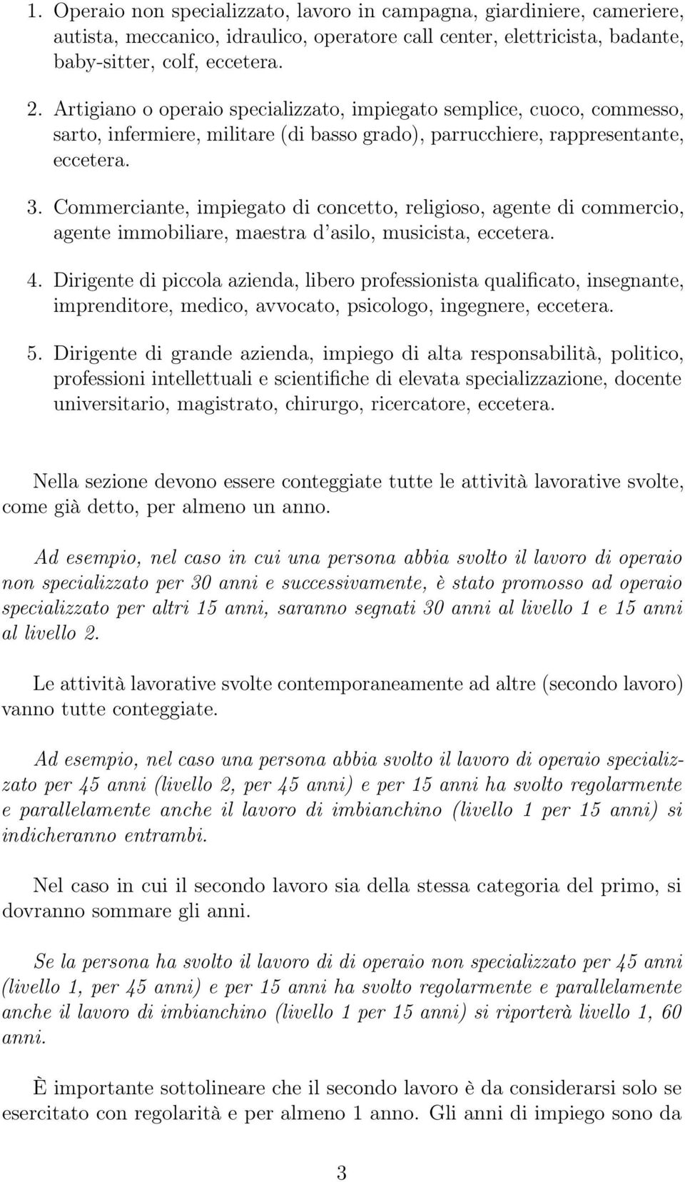 Commerciante, impiegato di concetto, religioso, agente di commercio, agente immobiliare, maestra d asilo, musicista, eccetera. 4.