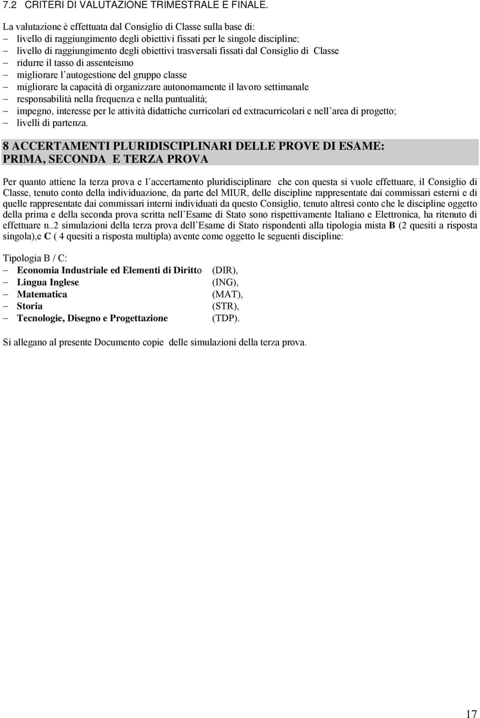 fissati dal Consiglio di Classe ridurre il tasso di assenteismo migliorare l autogestione del gruppo classe migliorare la capacità di organizzare autonomamente il lavoro settimanale responsabilità