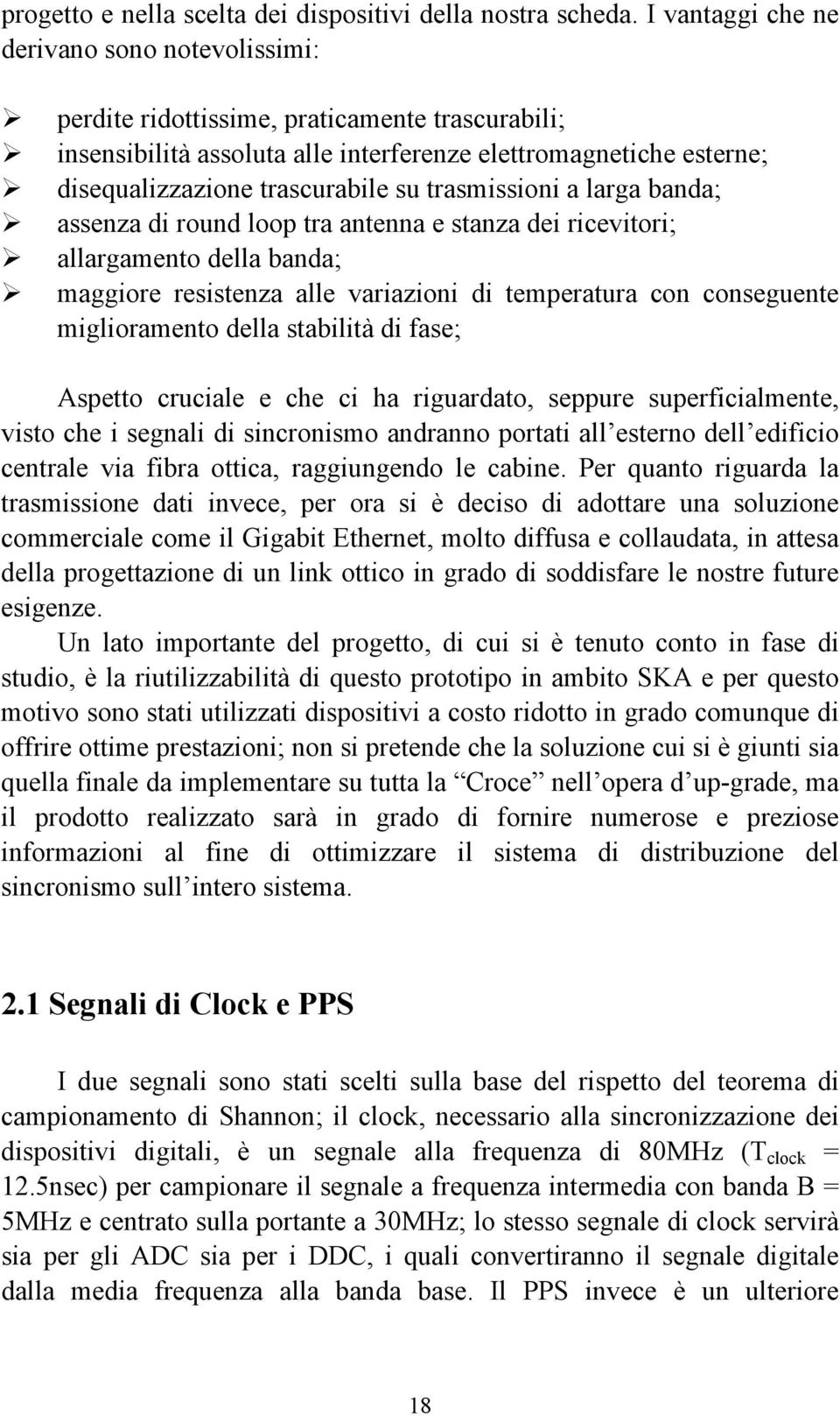 trasmissioni a larga banda; assenza di round loop tra antenna e stanza dei ricevitori; allargamento della banda; maggiore resistenza alle variazioni di temperatura con conseguente miglioramento della