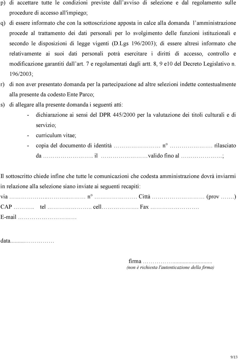 Lgs 196/2003); di essere altresì informato che relativamente ai suoi dati personali potrà esercitare i diritti di accesso, controllo e modificazione garantiti dall art. 7 e regolamentati dagli artt.