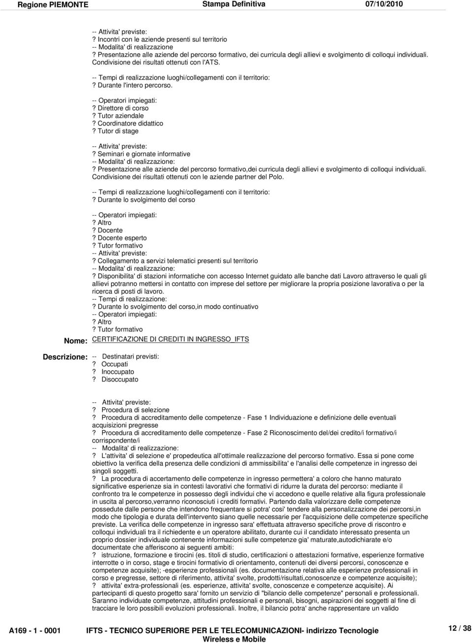 propria posizione lavorativa o per la ricerca di posti di lavoro. -- Tempi di realizzazione:? Durante lo svolgimento del corso,in modo continuativo -- Operatori impiegati:? Altro?