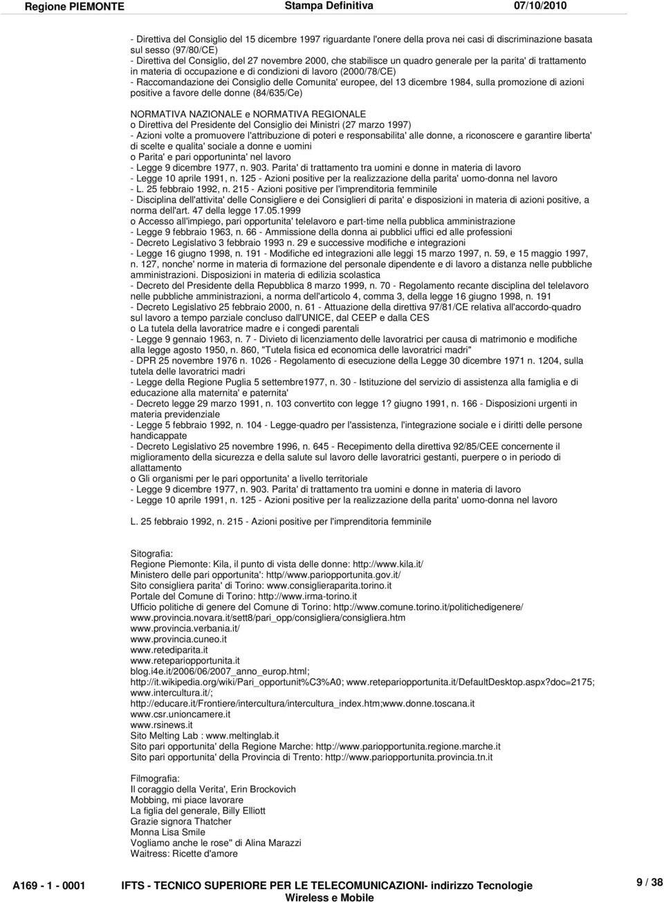 promozione di azioni positive a favore delle donne (84/635/Ce) NORMATIVA NAZIONALE e NORMATIVA REGIONALE o Direttiva del Presidente del Consiglio dei Ministri (27 marzo 1997) - Azioni volte a