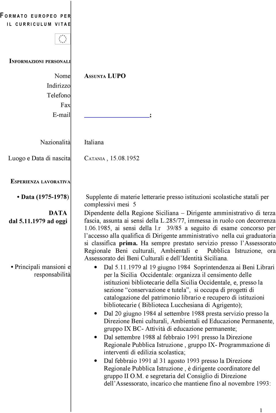 1979 ad oggi Principali mansioni e responsabilità Supplente di materie letterarie presso istituzioni scolastiche statali per complessivi mesi 5 Dipendente della Regione Siciliana Dirigente