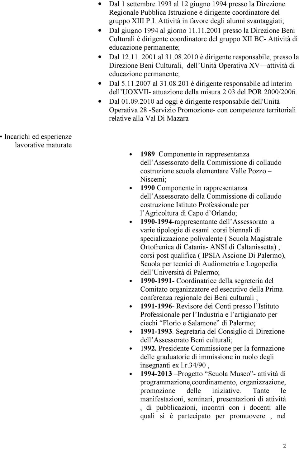 2010 è dirigente responsabile, presso la Direzione Beni Culturali, dell Unità Operativa XV attività di educazione permanente; Dal 5.11.2007 al 31.08.